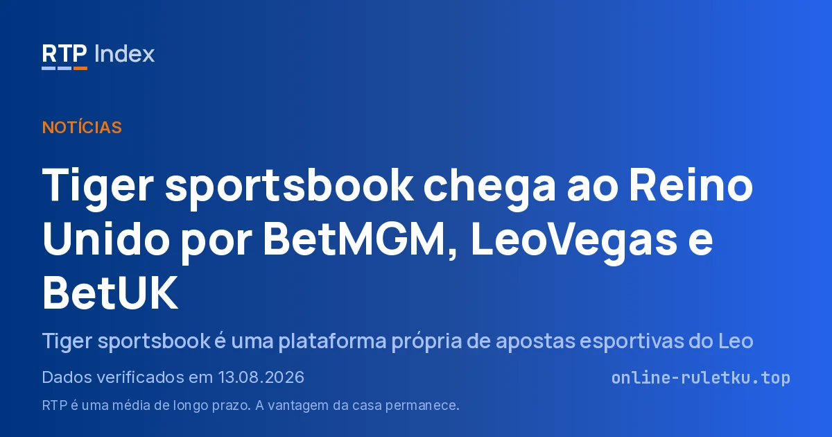 Tiger sportsbook chega ao Reino Unido por BetMGM, LeoVegas e BetUK