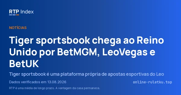 Tiger sportsbook chega ao Reino Unido por BetMGM, LeoVegas e BetUK