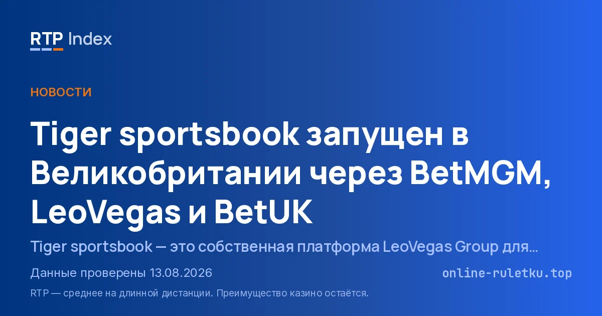 Tiger sportsbook запущен в Великобритании через BetMGM, LeoVegas и BetUK